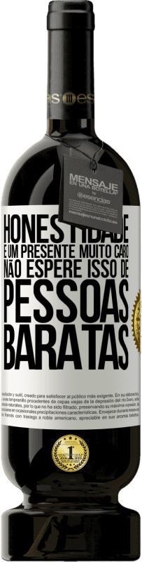 «Honestidade é um presente muito caro. Não espere isso de pessoas baratas» Edição Premium MBS® Reserva