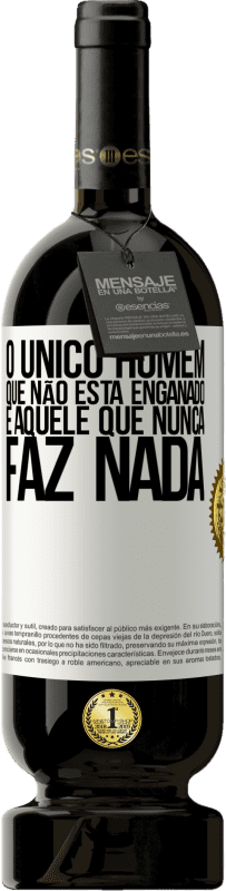 49,95 € | Vinho tinto Edição Premium MBS® Reserva O único homem que não está enganado é aquele que nunca faz nada Etiqueta Branca. Etiqueta personalizável Reserva 12 Meses Colheita 2016 Tempranillo