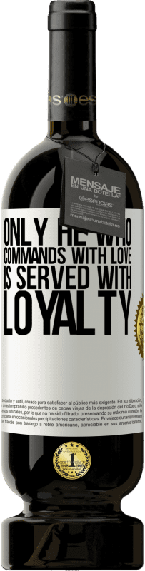 49,95 € Free Shipping | Red Wine Premium Edition MBS® Reserve Only he who commands with love is served with loyalty White Label. Customizable label Reserve 12 Months Harvest 2016 Tempranillo