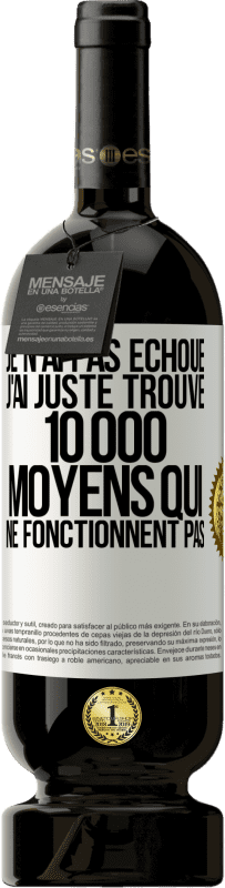 49,95 € | Vin rouge Édition Premium MBS® Réserve Je n'ai pas échoué. J'ai juste trouvé 10 000 moyens qui ne fonctionnent pas Étiquette Blanche. Étiquette personnalisable Réserve 12 Mois Récolte 2015 Tempranillo