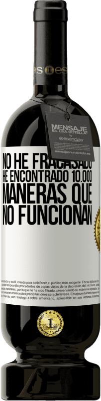 49,95 € Envío gratis | Vino Tinto Edición Premium MBS® Reserva No he fracasado. He encontrado 10.000 maneras que no funcionan Etiqueta Blanca. Etiqueta personalizable Reserva 12 Meses Cosecha 2016 Tempranillo