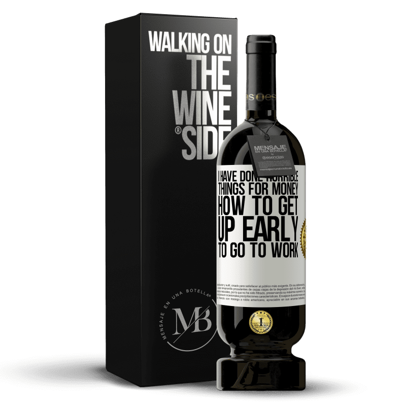 49,95 € Free Shipping | Red Wine Premium Edition MBS® Reserve I have done horrible things for money. How to get up early to go to work White Label. Customizable label Reserve 12 Months Harvest 2016 Tempranillo