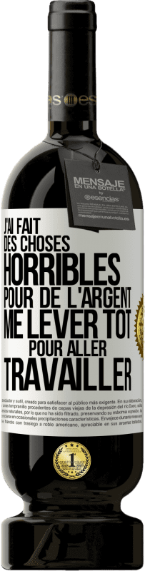 49,95 € Envoi gratuit | Vin rouge Édition Premium MBS® Réserve J'ai fait des choses horribles pour de l'argent. Me lever tôt pour aller travailler Étiquette Blanche. Étiquette personnalisable Réserve 12 Mois Récolte 2015 Tempranillo