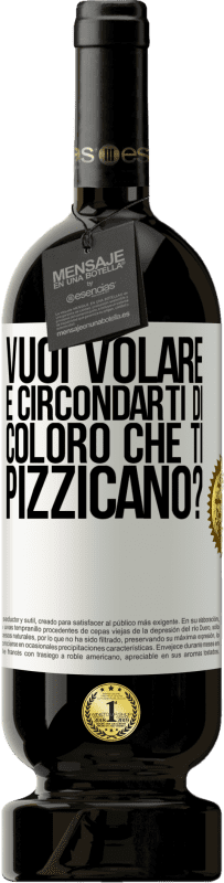«vuoi volare e circondarti di coloro che ti pizzicano?» Edizione Premium MBS® Riserva