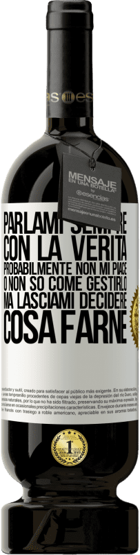 49,95 € | Vino rosso Edizione Premium MBS® Riserva Parlami sempre con la verità. Probabilmente non mi piace, o non so come gestirlo, ma lasciami decidere cosa farne Etichetta Bianca. Etichetta personalizzabile Riserva 12 Mesi Raccogliere 2014 Tempranillo