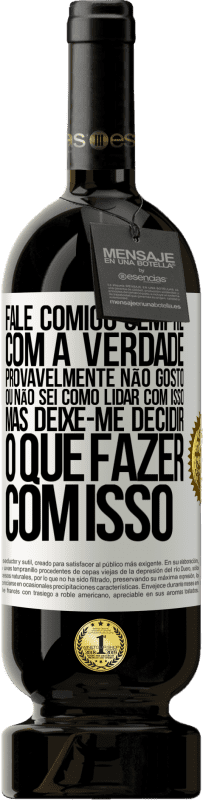 «Fale comigo sempre com a verdade. Provavelmente não gosto, ou não sei como lidar com isso, mas deixe-me decidir o que fazer» Edição Premium MBS® Reserva