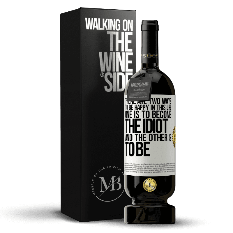 49,95 € Free Shipping | Red Wine Premium Edition MBS® Reserve There are two ways to be happy in this life. One is to become the idiot, and the other is to be White Label. Customizable label Reserve 12 Months Harvest 2014 Tempranillo