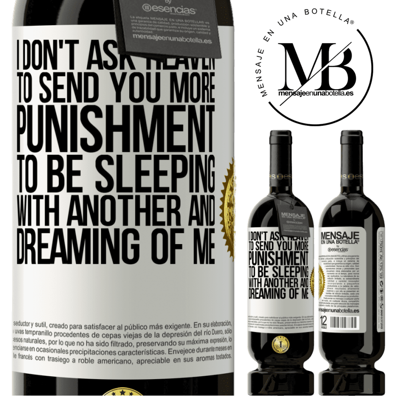 49,95 € Free Shipping | Red Wine Premium Edition MBS® Reserve I don't ask heaven to send you more punishment, to be sleeping with another and dreaming of me White Label. Customizable label Reserve 12 Months Harvest 2014 Tempranillo