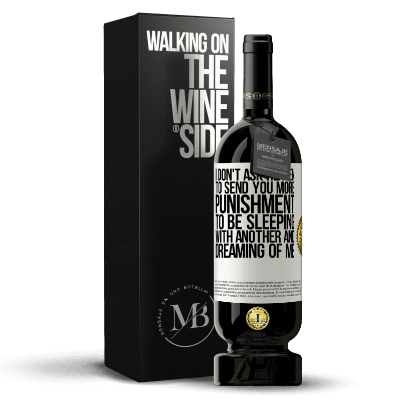 49,95 € Free Shipping | Red Wine Premium Edition MBS® Reserve I don't ask heaven to send you more punishment, to be sleeping with another and dreaming of me White Label. Customizable label Reserve 12 Months Harvest 2015 Tempranillo