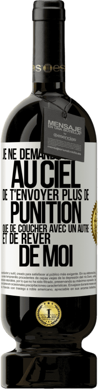 49,95 € Envoi gratuit | Vin rouge Édition Premium MBS® Réserve Je ne demande pas au ciel de t'envoyer plus de punition que de coucher avec un autre et de rêver de moi Étiquette Blanche. Étiquette personnalisable Réserve 12 Mois Récolte 2016 Tempranillo