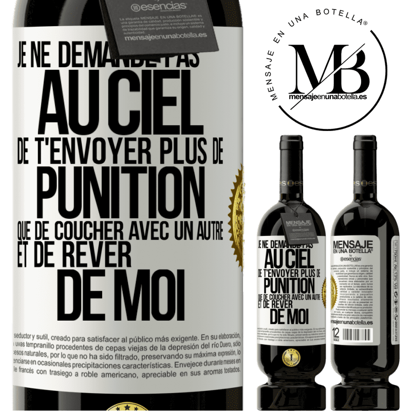 49,95 € Envoi gratuit | Vin rouge Édition Premium MBS® Réserve Je ne demande pas au ciel de t'envoyer plus de punition que de coucher avec un autre et de rêver de moi Étiquette Blanche. Étiquette personnalisable Réserve 12 Mois Récolte 2016 Tempranillo