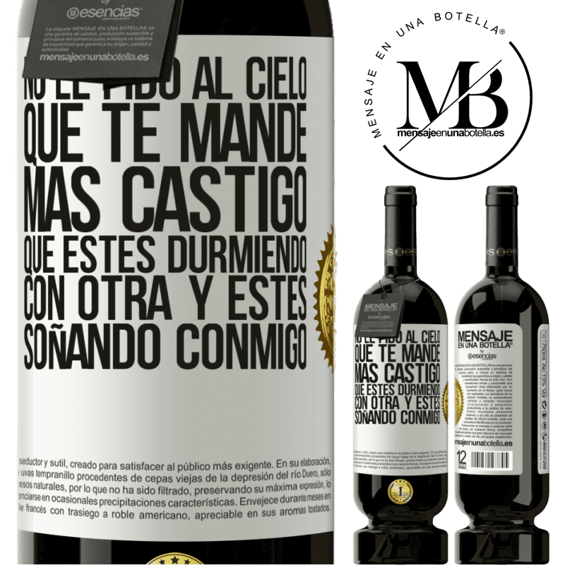 49,95 € Envío gratis | Vino Tinto Edición Premium MBS® Reserva No le pido al cielo que te mande más castigo, que estés durmiendo con otra y estés soñando conmigo Etiqueta Blanca. Etiqueta personalizable Reserva 12 Meses Cosecha 2016 Tempranillo
