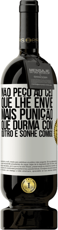 49,95 € Envio grátis | Vinho tinto Edição Premium MBS® Reserva Não peço ao céu que lhe envie mais punição, que durma com outro e sonhe comigo Etiqueta Branca. Etiqueta personalizável Reserva 12 Meses Colheita 2016 Tempranillo