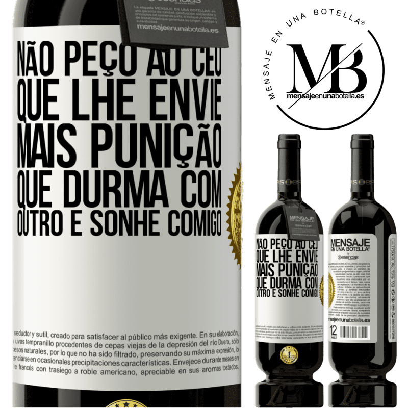 49,95 € Envio grátis | Vinho tinto Edição Premium MBS® Reserva Não peço ao céu que lhe envie mais punição, que durma com outro e sonhe comigo Etiqueta Branca. Etiqueta personalizável Reserva 12 Meses Colheita 2016 Tempranillo