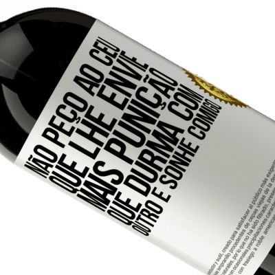 Expressões Únicas e Pessoais. «Não peço ao céu que lhe envie mais punição, que durma com outro e sonhe comigo» Edição Premium MBS® Reserva