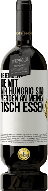 49,95 € Kostenloser Versand | Rotwein Premium Ausgabe MBS® Reserve Diejenigen, die mit mir hungrig sind, werden an meinem Tisch essen Weißes Etikett. Anpassbares Etikett Reserve 12 Monate Ernte 2016 Tempranillo