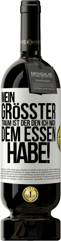 49,95 € Kostenloser Versand | Rotwein Premium Ausgabe MBS® Reserve Mein größter Traum ist ... der, den ich nach dem Essen habe! Weißes Etikett. Anpassbares Etikett Reserve 12 Monate Ernte 2016 Tempranillo