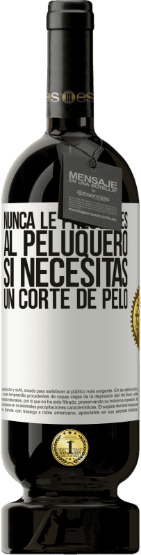 49,95 € | Vino Tinto Edición Premium MBS® Reserva Nunca le preguntes al peluquero si necesitas un corte de pelo Etiqueta Blanca. Etiqueta personalizable Reserva 12 Meses Cosecha 2015 Tempranillo