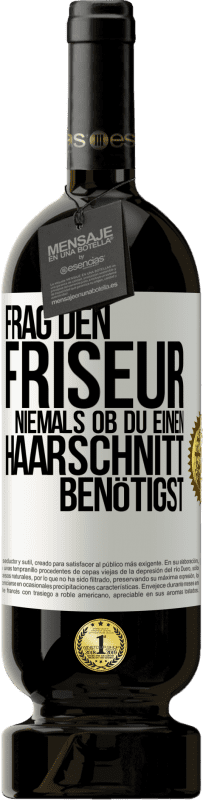 49,95 € | Rotwein Premium Ausgabe MBS® Reserve Frag den Friseur niemals, ob du einen Haarschnitt benötigst Weißes Etikett. Anpassbares Etikett Reserve 12 Monate Ernte 2015 Tempranillo