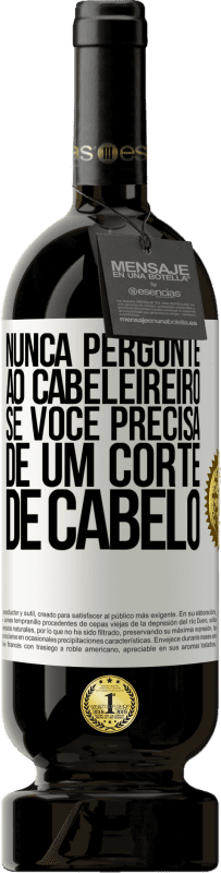 49,95 € | Vinho tinto Edição Premium MBS® Reserva Nunca pergunte ao cabeleireiro se você precisa de um corte de cabelo Etiqueta Branca. Etiqueta personalizável Reserva 12 Meses Colheita 2015 Tempranillo