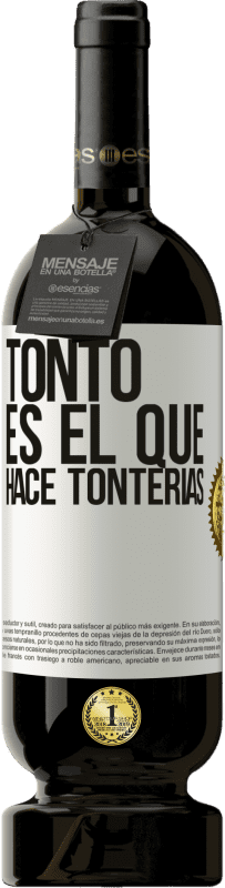 49,95 € | Vino Tinto Edición Premium MBS® Reserva Tonto es el que hace tonterías Etiqueta Blanca. Etiqueta personalizable Reserva 12 Meses Cosecha 2014 Tempranillo