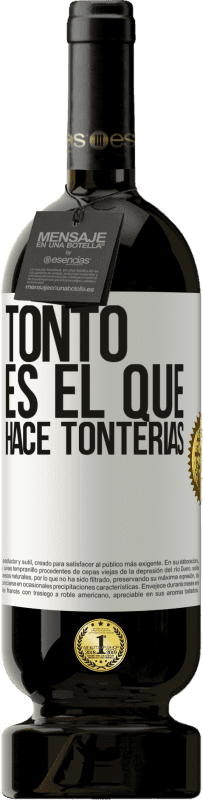 49,95 € Envío gratis | Vino Tinto Edición Premium MBS® Reserva Tonto es el que hace tonterías Etiqueta Blanca. Etiqueta personalizable Reserva 12 Meses Cosecha 2016 Tempranillo