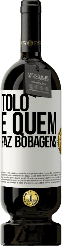 49,95 € | Vinho tinto Edição Premium MBS® Reserva Tolo é quem faz bobagens Etiqueta Branca. Etiqueta personalizável Reserva 12 Meses Colheita 2015 Tempranillo