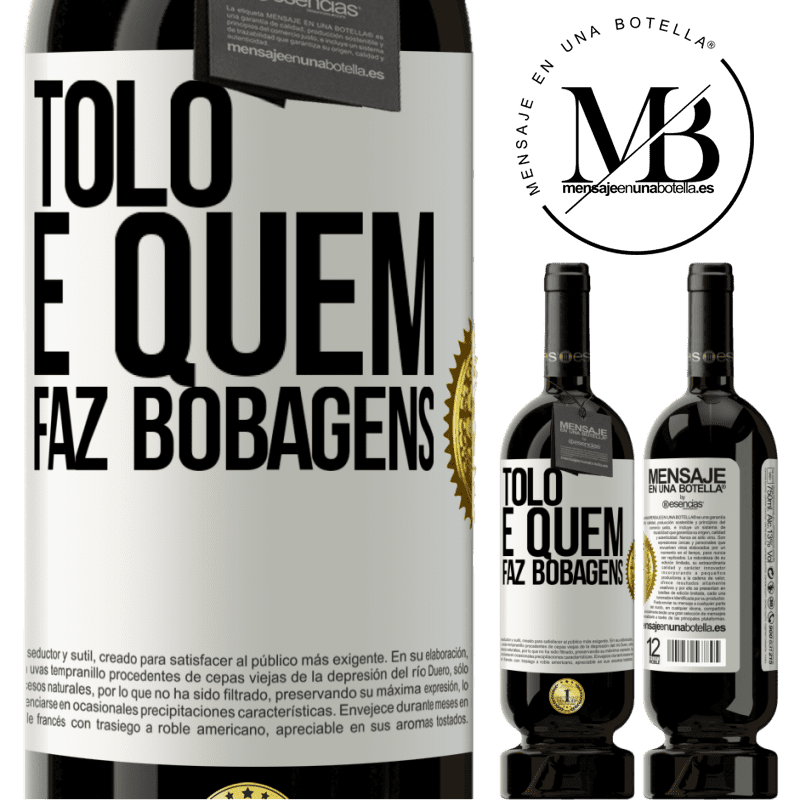 49,95 € Envio grátis | Vinho tinto Edição Premium MBS® Reserva Tolo é quem faz bobagens Etiqueta Branca. Etiqueta personalizável Reserva 12 Meses Colheita 2014 Tempranillo