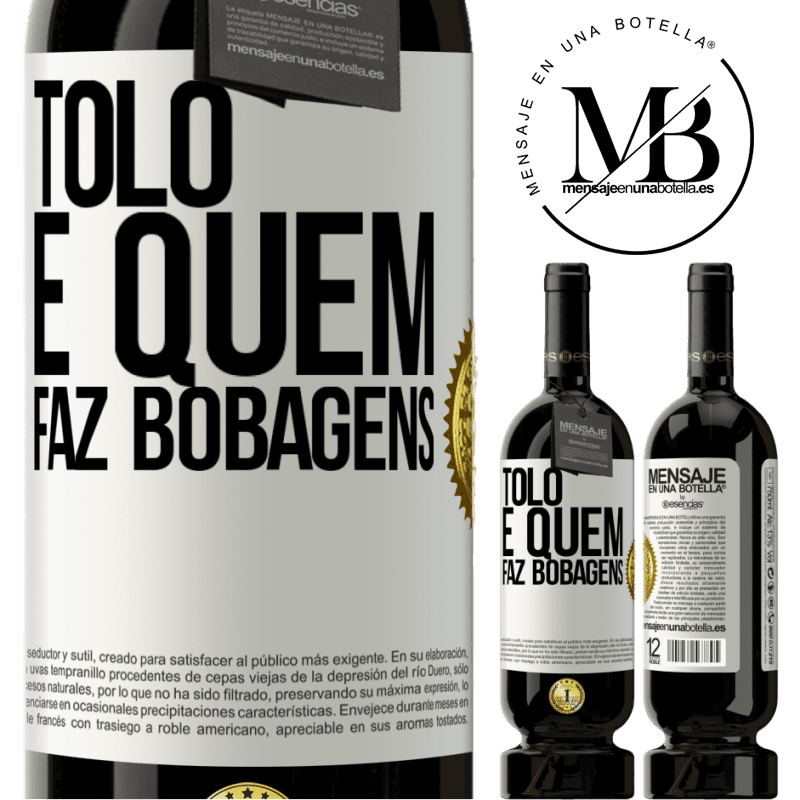 49,95 € Envio grátis | Vinho tinto Edição Premium MBS® Reserva Tolo é quem faz bobagens Etiqueta Branca. Etiqueta personalizável Reserva 12 Meses Colheita 2016 Tempranillo