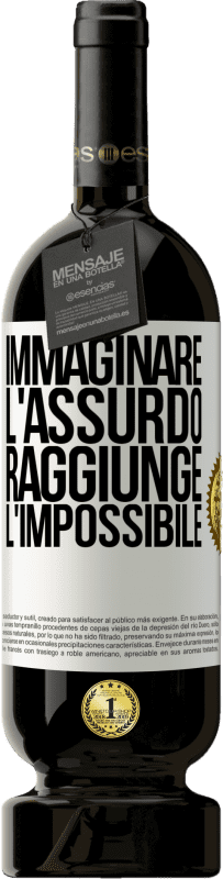 «Immaginare l'assurdo raggiunge l'impossibile» Edizione Premium MBS® Riserva