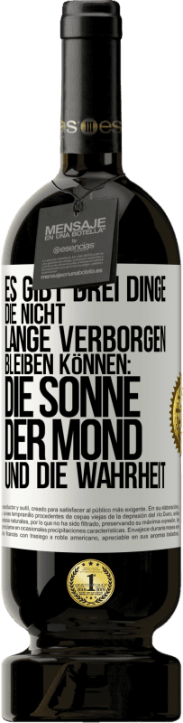 «Es gibt drei Dinge, die nicht lange verborgen bleiben können: die Sonne, der Mond und die Wahrheit» Premium Ausgabe MBS® Reserve