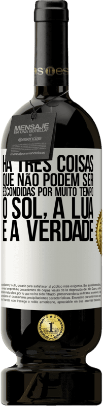 49,95 € Envio grátis | Vinho tinto Edição Premium MBS® Reserva Há três coisas que não podem ser escondidas por muito tempo. O sol, a lua e a verdade Etiqueta Branca. Etiqueta personalizável Reserva 12 Meses Colheita 2016 Tempranillo