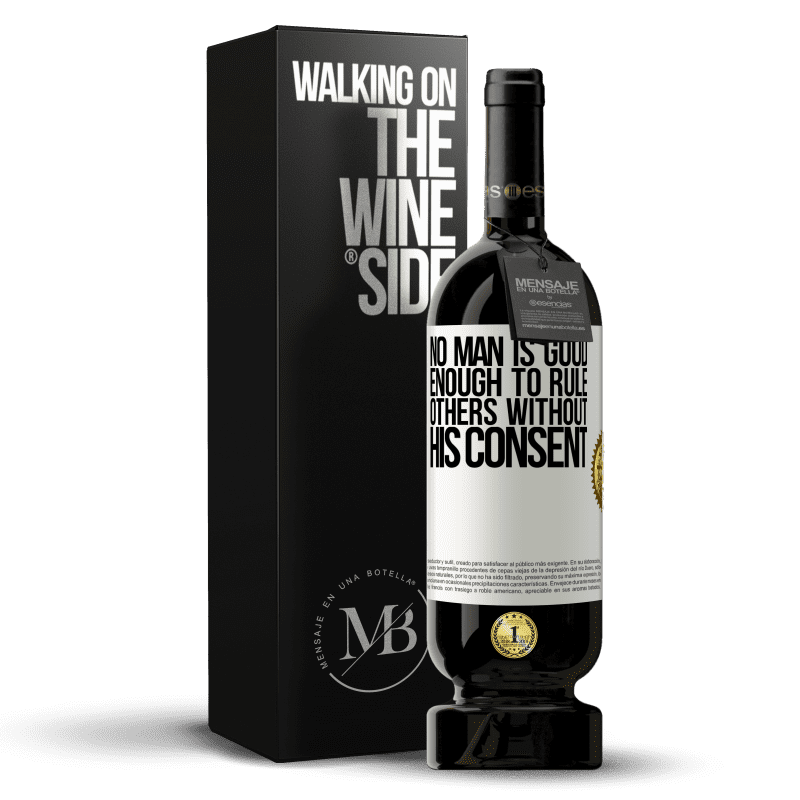 49,95 € Free Shipping | Red Wine Premium Edition MBS® Reserve No man is good enough to rule others without his consent White Label. Customizable label Reserve 12 Months Harvest 2014 Tempranillo