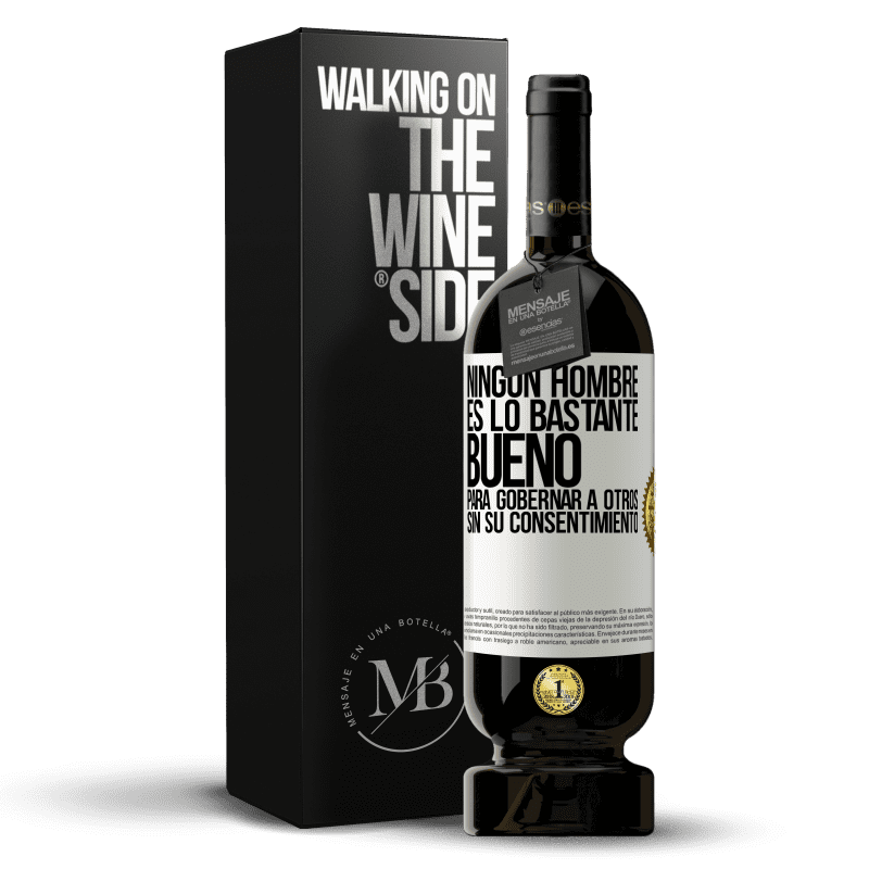 49,95 € Envío gratis | Vino Tinto Edición Premium MBS® Reserva Ningún hombre es lo bastante bueno para gobernar a otros sin su consentimiento Etiqueta Blanca. Etiqueta personalizable Reserva 12 Meses Cosecha 2015 Tempranillo