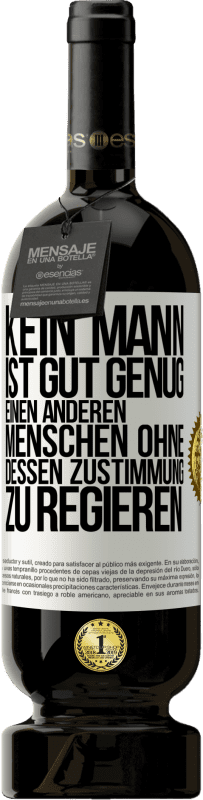 «Kein Mann ist gut genug, einen anderen Menschen ohne dessen Zustimmung zu regieren» Premium Ausgabe MBS® Reserve