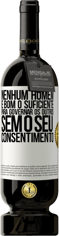 49,95 € Envio grátis | Vinho tinto Edição Premium MBS® Reserva Nenhum homem é bom o suficiente para governar os outros sem o seu consentimento Etiqueta Branca. Etiqueta personalizável Reserva 12 Meses Colheita 2016 Tempranillo