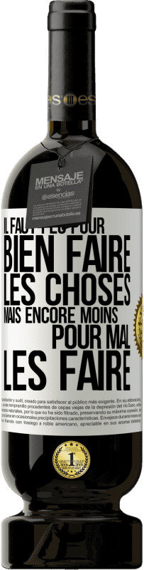 «Il faut peu pour bien faire les choses mais encore moins pour mal les faire» Édition Premium MBS® Réserve
