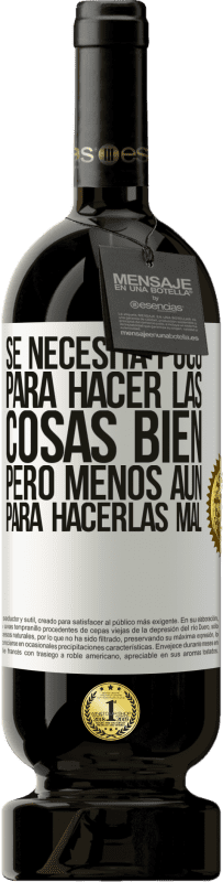 «Se necesita poco para hacer las cosas bien, pero menos aún para hacerlas mal» Edición Premium MBS® Reserva