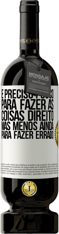 49,95 € | Vinho tinto Edição Premium MBS® Reserva É preciso pouco para fazer as coisas direito, mas menos ainda para fazer errado Etiqueta Branca. Etiqueta personalizável Reserva 12 Meses Colheita 2015 Tempranillo