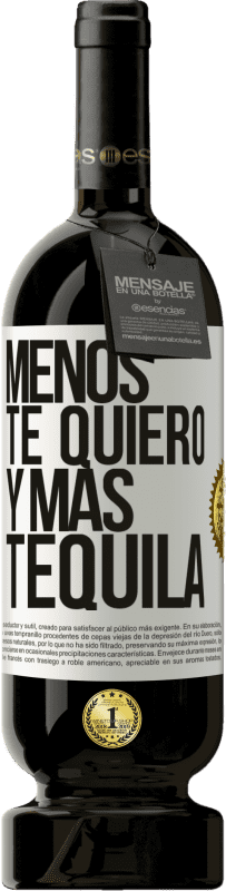 49,95 € | Vino Tinto Edición Premium MBS® Reserva Menos te quiero y más tequila Etiqueta Blanca. Etiqueta personalizable Reserva 12 Meses Cosecha 2015 Tempranillo