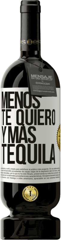 «Menos te quiero y más tequila» Edición Premium MBS® Reserva