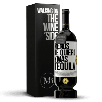 «Menos te quiero y más tequila» Edición Premium MBS® Reserva