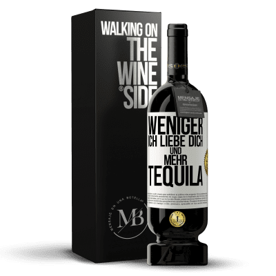 «Weniger Ich liebe dich und mehr Tequila» Premium Ausgabe MBS® Reserve