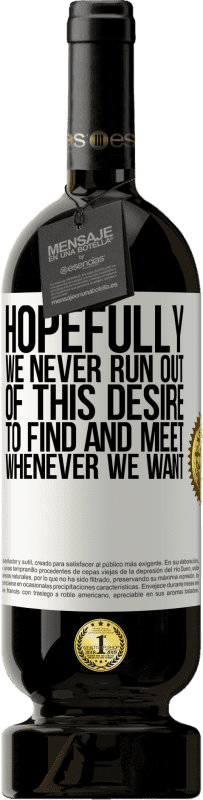 49,95 € | Красное вино Premium Edition MBS® Бронировать Надеюсь, у нас никогда не закончится желание найти и встретиться, когда захотим Белая этикетка. Настраиваемая этикетка Бронировать 12 Месяцы Урожай 2016 Tempranillo