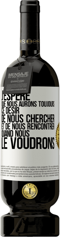 49,95 € | Vin rouge Édition Premium MBS® Réserve J'espère que nous aurons toujours ce désir de nous chercher et de nous rencontrer quand nous le voudrons Étiquette Blanche. Étiquette personnalisable Réserve 12 Mois Récolte 2015 Tempranillo