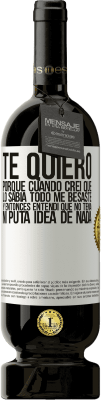 «TE QUIERO. Porque cuando creí que lo sabía todo me besaste. Y entonces entendí que no tenía ni puta idea de nada» Edición Premium MBS® Reserva