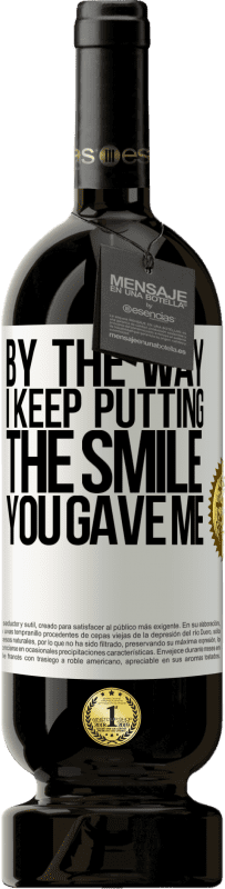 49,95 € Free Shipping | Red Wine Premium Edition MBS® Reserve By the way, I keep putting the smile you gave me White Label. Customizable label Reserve 12 Months Harvest 2016 Tempranillo