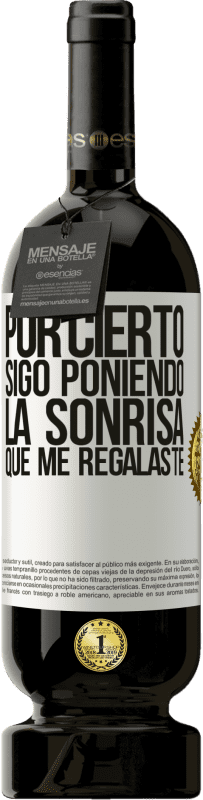 «Por cierto, sigo poniendo la sonrisa que me regalaste» Edición Premium MBS® Reserva