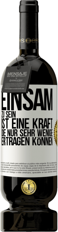 49,95 € | Rotwein Premium Ausgabe MBS® Reserve Einsam zu sein ist eine Kraft, die nur sehr wenige ertragen können Weißes Etikett. Anpassbares Etikett Reserve 12 Monate Ernte 2015 Tempranillo