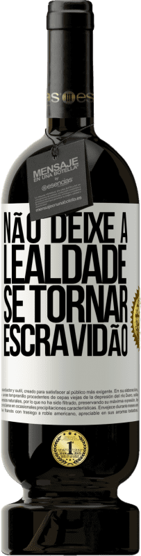 «Não deixe a lealdade se tornar escravidão» Edição Premium MBS® Reserva